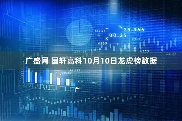 广盛网 国轩高科10月10日龙虎榜数据